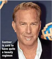  ?? ?? Costner is said to have quite a beauty regimen