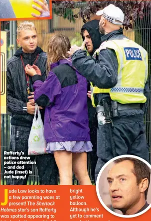  ??  ?? Rafferty’s actions drew police attention – and dad Jude (inset) is not happy!