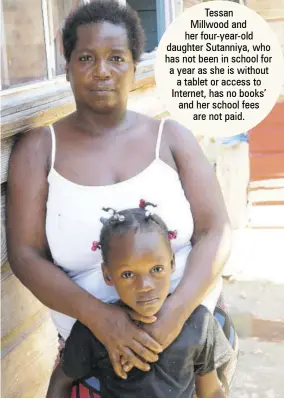  ??  ?? Tessan
Millwood and her four-year-old daughter Sutanniya, who has not been in school for a year as she is without a tablet or access to Internet, has no books’ and her school fees are not paid.