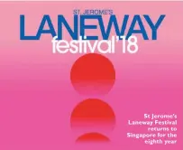  ??  ?? St Jerome’s Laneway Festival returns to Singapore for the eighth year