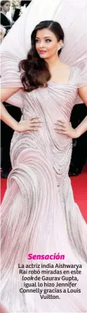  ?? ?? Sensación
La actriz india Aishwarya Rai robó miradas en este look de Gaurav Gupta, igual lo hizo Jennifer Connelly gracias a Louis Vuitton.