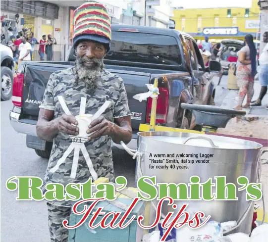  ??  ?? A warm and welcoming Lagger “Rasta” Smith, ital sip vendor for nearly 40 years.