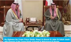  ??  ?? His Highness the Crown Prince Sheikh Nawaf Al-Ahmad Al-Jaber Al-Sabah meets with Governor of the Central Bank of Kuwait Dr Mohammad Al-Hashel.