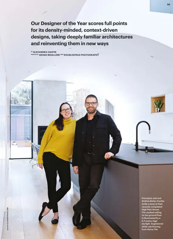  ??  ?? Principals Jodi and Andrew Batay-csorba strike a pose at their recently completed High Park House. The vaulted ceiling on the ground floor is illuminate­d by a 6.7-metre-high skylight. Engineered white oak flooring from Stone Tile.