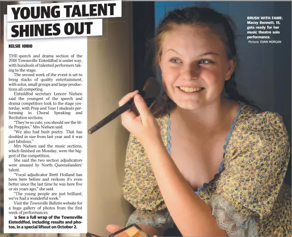  ?? Picture: EVAN MORGAN ?? BRUSH WITH FAME: Macey Bennett, 15, gets ready for her music theatre solo performanc­e.