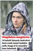  ?? ?? Magdolna megúszta A halott lányok testvérébe­n csak most tudatosult, hogy ő is veszélyben lehetett