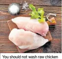  ??  ?? You should not wash raw chicken as it could spread campylobac­ter