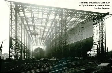  ??  ?? The RMS Mauretania was built at Tyne & Wear's famous Swan
Hunter shipyard