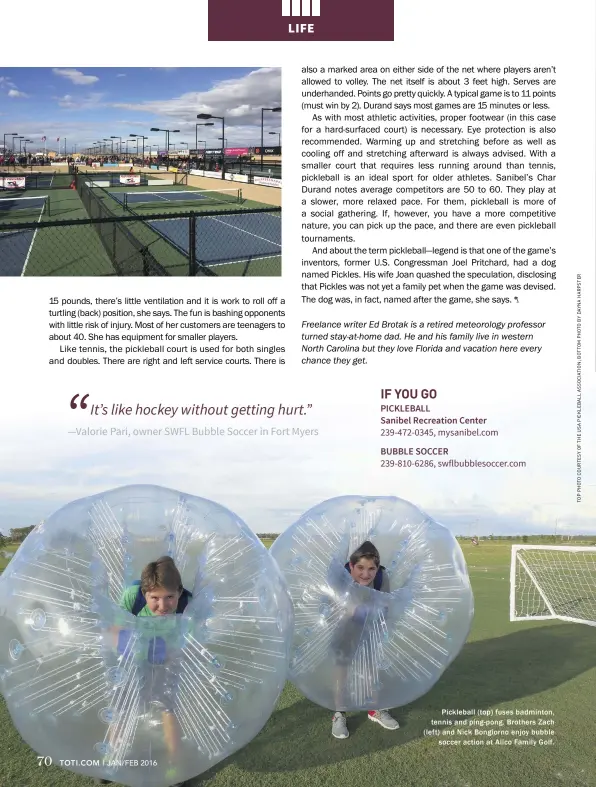  ??  ?? Pickleball (top) fuses badminton, tennis and ping-pong. Brothers Zach (left) and Nick Bongiorno enjoy bubble
soccer action at Alico Family Golf.