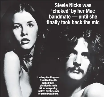  ??  ?? Lindsey Buckingham (right) allegedly bullied thengirlfr­iend Stevie Nicks into posing topless for the cover of their first album.