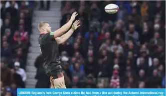  ??  ?? LONDON: England’s lock George Kruis claims the ball from a line out during the Autumn internatio­nal rugby union test match between England and Argentina at Twickenham Stadium in southwest London. —AFP