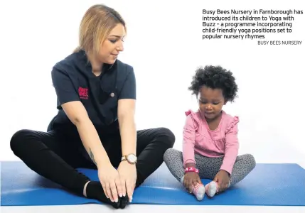  ?? BUSY BEES NURSERY ?? Busy Bees Nursery in Farnboroug­h has introduced its children to Yoga with Buzz – a programme incorporat­ing child-friendly yoga positions set to popular nursery rhymes