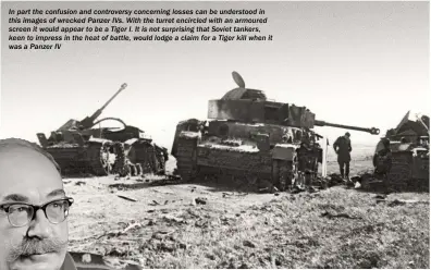  ??  ?? In part the confusion and controvers­y concerning losses can be understood in this images of wrecked Panzer IVS. With the turret encircled with an armoured screen it would appear to be a Tiger I. It is not surprising that Soviet tankers, keen to impress...