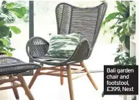  ??  ?? Bali garden chair and footstool, £399, Next
