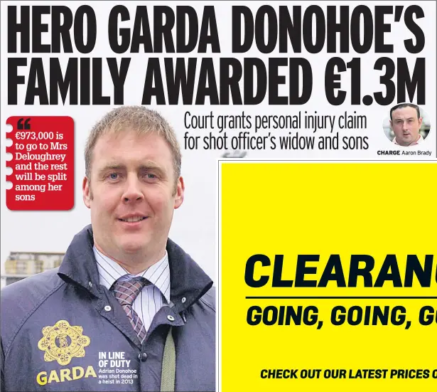  ??  ?? IN LINE OF DUTY Adrian Donohoe was shot dead in a heist in 2013 CHARGE Aaron Brady