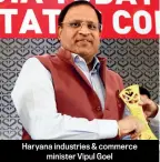  ??  ?? Haryana industries &amp; commerce minister Vipul Goel
