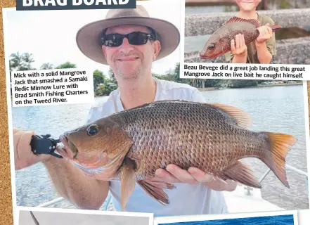  ?? ?? Mick with a solid Mangrove Jack that smashed a Samaki Redic Minnow Lure with Brad Smith Fishing Charters on the Tweed River.