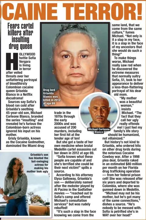  ?? ?? Drug lord Griselda Blanco was killed in 2012 at age 69
Griselda’s son has blasted the bat-swinging actress for making his mother look ugly
Michael Corleone
Blanco