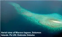  ??  ?? Aerial view of Marovo lagoon, Solomon Islands. Pic UN /Eskinder Debebe