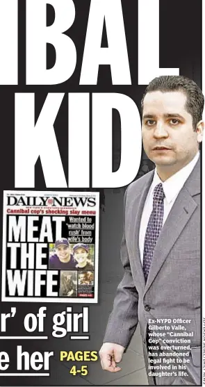  ??  ?? Ex-NYPD Officer Gilberto Valle, whose “Cannibal Cop” conviction was overturned, has abandoned legal fight to be involved in his daughter’s life.