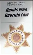  ??  ?? The Catoosa County Sheriff’s Department has pamphlets circulatin­g that inform residents of what the new Georgia Hands Free Law consists of. (Catoosa News photo/Adam Cook)