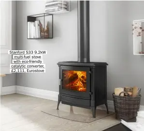  ??  ?? Stanford S33 9.2kw multi-fuel stove with eco-friendly catalytic converter, £2,111, Eurostove
