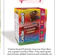  ??  ?? Créche Guard Probiotic Immune Choc Bars are a great lunchbox filler. They taste great and contain added vitamins and minerals, as well as probiotics of course, and one a day helps improve gut health and supports the immune system. R279,95 for a box of 30, from leading pharmacies.