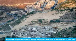  ?? — AFP ?? WEST BANK: Photo shows a view of ongoing constructi­on work at the Israeli settlement of Givat Zeev, near Ramallah in the occupied West Bank.