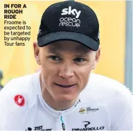  ??  ?? IN FOR A ROUGH RIDE Froome is expected to be targeted by unhappy Tour fans