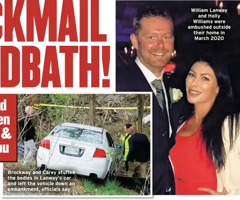  ?? ?? Brockway and Carey stuffed the bodies in Lanway’s car and left the vehicle down an embankment, officials say
William Lanway
and Holly Williams were ambushed outside their home in March 2020