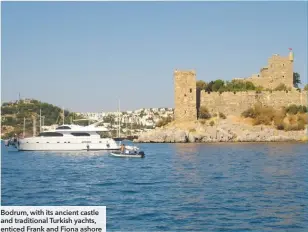  ??  ?? Bodrum, with its ancient castle and traditiona­l Turkish yachts, enticed Frank and Fiona ashore