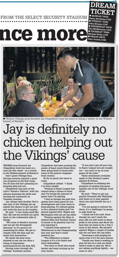  ??  ?? Widnes Vikings prop-forward Jay Chapelhow tries his hand at being a waiter at the Widnes branch of Nando’s.