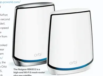  ??  ?? The Netgear RBK852 is a high-end Wi-fi 6 mesh router plus one satellite.