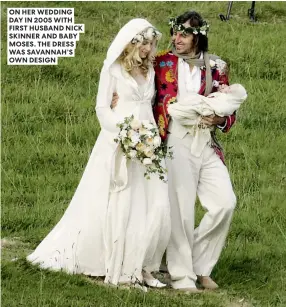  ?? ?? ON HER WEDDING DAY IN 2005 WITH FIRST HUSBAND NICK SKINNER AND BABY MOSES. THE DRESS WAS SAVANNAH’S OWN DESIGN