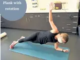  ??  ?? Plank with rotation