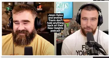  ?? ?? Jason Kelce and brother Travis don’t hold anything back on their New Heights podcast