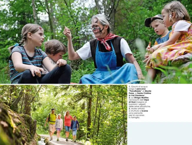  ??  ?? 1. Giochi d’acqua lungo il percorso “PanaRaida” al Monte Pana, a Santa Cristina in Val Gardena.
2. La Strega Martha, nei boschi dell’Alpe
di Siusi insegna ai bambini i segreti delle erbe selvatiche.
3. Molte attività e strutture a Scena sono pensate...