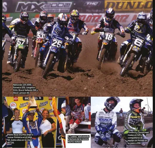  ??  ?? Nationals 125 2001: Fonseca (25), Langston (111), Brock Sellards (18) y Steve Lamson (6).
Hasta doce triunfos llegó a sumar Fonseca en el AMA SX, todos ellos en la clase de 125.
El "Lobito" disfrutand­o la lectura de la revista MOTO VERDE.
Fonseca y Carmichael, rivales en 125 y compañeros de equipo en Honda en su paso a 250.