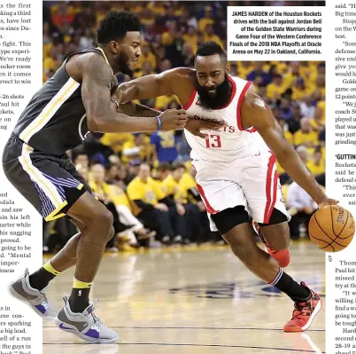  ??  ?? JAMES HARDEN of the Houston Rockets drives with the ball against Jordan Bell of the Golden State Warriors during Game Four of the Western Conference Finals of the 2018 NBA Playoffs at Oracle Arena on May 22 in Oakland, California.