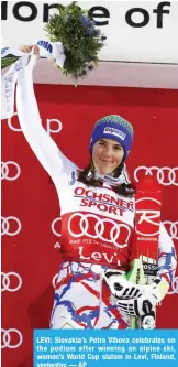  ??  ?? LEVI: Slovakia’s Petra Vlhova celebrates on the podium after winning an alpine ski, women’s World Cup slalom in Levi, Finland, yesterday. — AP