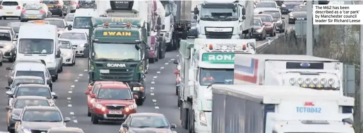  ??  ?? The M62 has been described as a ‘car park’ by Manchester council leader Sir Richard Leese