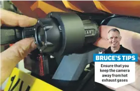  ??  ?? Ensure that you keep the camera away from hot exhaust gases BRUCE’S TIPS