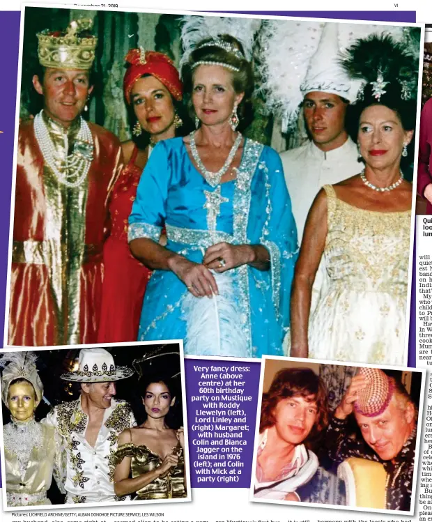  ?? Pictures: LICHFIELD ARCHIVE/GETTY; ALBAN DONOHOE PICTURE SERVICE; LES WILSON ?? Very fancy dress: Anne (above centre) at her 60th birthday party on Mustique with Roddy Llewelyn (left), Lord Linley and (right) Margaret; with husband Colin and Bianca Jagger on the island in 1976 (left); and Colin with Mick at a party (right)