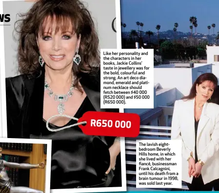  ??  ?? Like her personalit­y and the characters in her books, Jackie Collins’ taste in jewellery was for the bold, colourful and strong. An art deco diamond, emerald and platinum necklace should fetch between $40 000 (R520 000) and $50 000 (R650 000). R650 000...