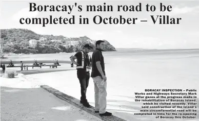  ??  ?? BORACAY INSPECTION – Public Works and Highways Secretary Mark Villar gazes at the progress made in the rehabilita­tion of Boracay Island, which he visited recently. Villar said constructi­on of the island’s main circumfere­ntial road will be completed in...