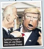  ??  ?? Spitting Image’s take on Joe Biden and Donald Trump