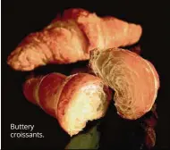  ??  ?? Buttery croissants.