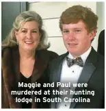  ?? ?? Maggie and Paul were murdered at their hunting lodge in South Carolina