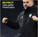  ?? ?? GO FOR IT Celts gaffer Postecoglo­u