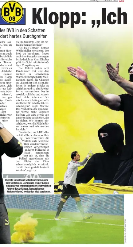  ??  ?? Dumpfe Gewalt und Selbstinsz­enierung im BVB-Gästeblock. Dortmunds Trainer JürgenJürg Klopp (l.) war entsetzt über den erbärmlier­bärmlichen Auftritt der Anhänger. Torwart Roman Weidenfell­er (r.) wollte den Mob beruhiberu­higen.